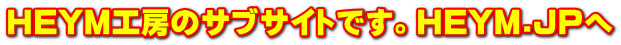 HEYM工房のサブサイトです。HEYM.JPへ
